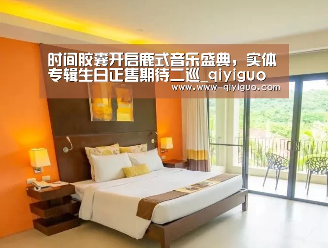 时间胶囊开启鹿式音乐盛典,实体专辑生日正售期待二巡_qiyiguo(图4) qiyiguo体育