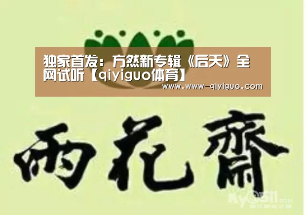 独家首发：方然新专辑《后天》全网试听【qiyiguo体育】(图4)